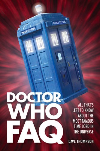 Doctor Who FAQ: All Thats Left to Know About the Most Famous Time Lord in the Universe by Dave Thompson