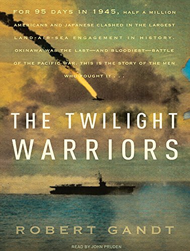 The Twilight Warriors: The Deadliest Naval Battle of World War II and the Men Who Fought It by Robert Gandt