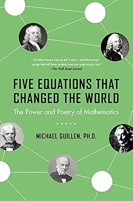 Five Equations that Changed the World: The Power and Poetry of Mathematics