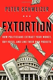 Extortion: How Politicians Extract Your Money, Buy Votes, and Line Their Own Pockets