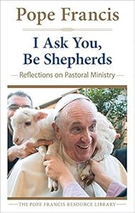 I Ask You, Be Shepherds: Reflections on Pastoral Ministry