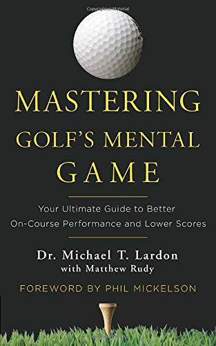 Mastering Golf's Mental Game: Your Ultimate Guide to Better On-Course Performance and Lower Scores by Matthew Rudy