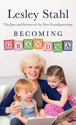 Becoming Grandma: The Joys and Science of the New Grandparenting by Lesley Stahl