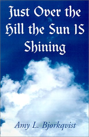 Just over the Hill the Sun Is Shining by Amy L. Stevens