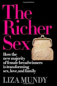 The Richer Sex: How the New Majority of Female Breadwinners Is Transforming Sex, Love and Family