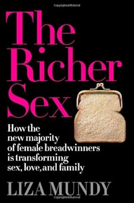 The Richer Sex: How the New Majority of Female Breadwinners Is Transforming Sex, Love and Family