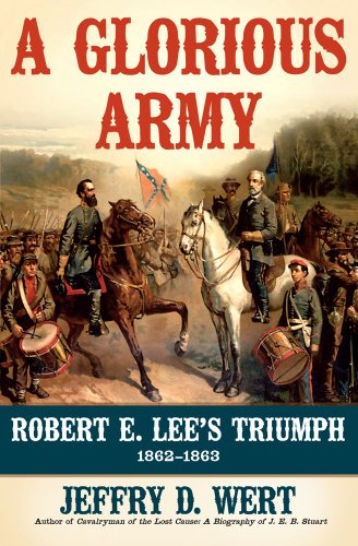 A Glorious Army: Robert E. Lee's Triumph, 1862-1863 by Jeffry D. Wert