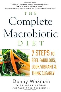 The Complete Macrobiotic Diet: 7 Steps to Feel Fabulous, Look Vibrant, and Think Clearly by Denny Waxman  ,