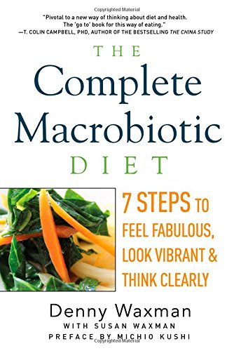 The Complete Macrobiotic Diet: 7 Steps to Feel Fabulous, Look Vibrant, and Think Clearly by Denny Waxman  ,