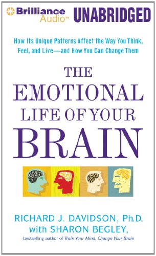 The Emotional Life of Your Brain: How Its Unique Patterns Affect the Way You Think, Feel, and Live - and How You Can Change Them by Sharon Begley