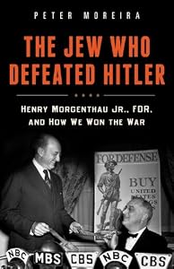 The Jew Who Defeated Hitler: Henry Morgenthau Jr., FDR, and How We Won the War