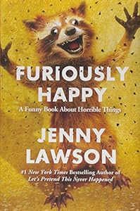 Furiously happy : a funny book about horrible things