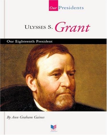 Ulysses S. Grant: Our Eighteenth President (Spirit of America: Our Presidents) by Ann Gaines