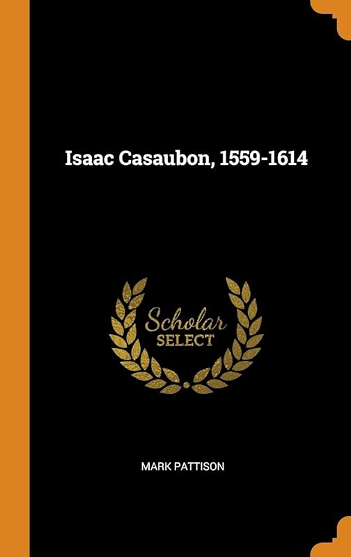 Isaac Casaubon, 1559-1614 by Mark Pattison