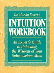 Dr. Marcia Emery's Intuition Workbook: An Expert's Guide to Unlocking the Wisdom of Your Subconscious Mind by Marcia Emery