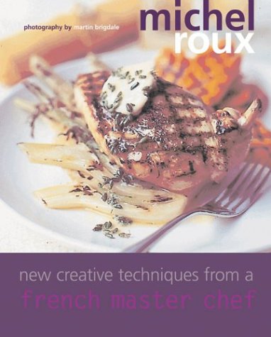 New Creative Techniques from a French Master Chef by Michel Roux