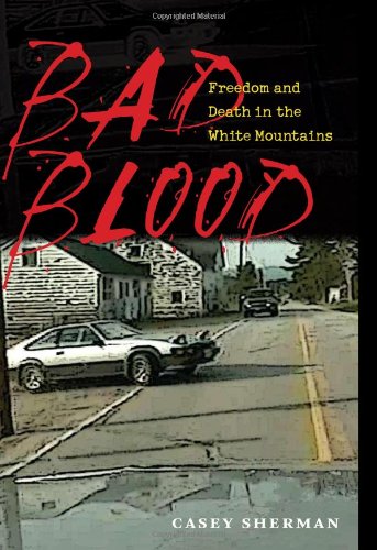 Bad Blood: Freedom and Death in the White Mountains by Casey Sherman