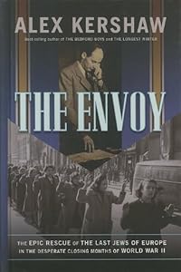 The Envoy: The Epic Rescue of the Last Jews of Europe in the Desperate Closing Months of World War II