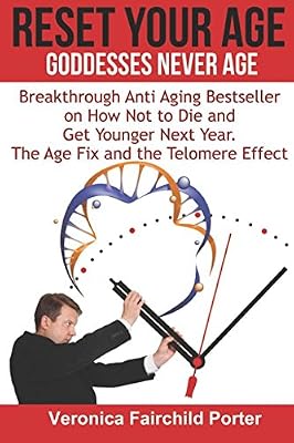 Reset Your Age. Goddesses Never Die. The Age Fix and The Telomere Effect.: Breakthrough Anti Aging Bestseller on How Not to Die and get Younger Next Year (Anti aging Breakthrough)