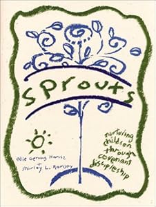 Sprouts: Nurturing Children Through Covenant Discipleship by Edie Genung Harris