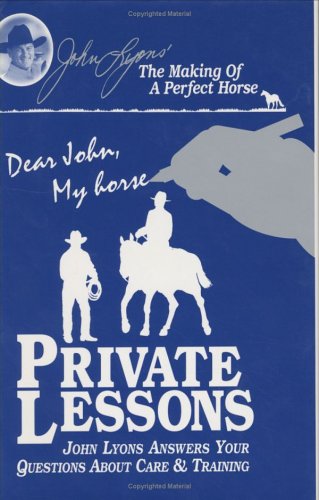 Private Lessons John Lyons Answers Your Questions About Care & Training (John Lyons Perfect Horse Library Series) by John Lyons