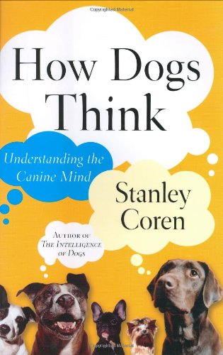 How Dogs Think: Understanding the Canine Mind by Stanley Coren