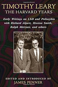 Timothy Leary: The Harvard Years: Early Writings on LSD and Psilocybin with Richard Alpert, Huston Smith, Ralph Metzner, and others
