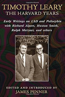 Timothy Leary: The Harvard Years: Early Writings on LSD and Psilocybin with Richard Alpert, Huston Smith, Ralph Metzner, and others