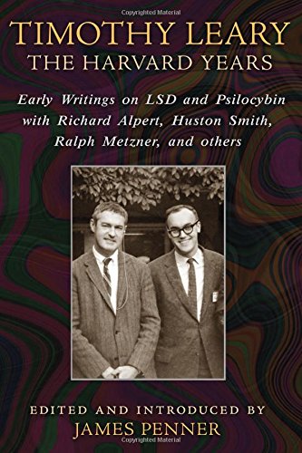 Timothy Leary: The Harvard Years: Early Writings on LSD and Psilocybin with Richard Alpert, Huston Smith, Ralph Metzner, and others by Timothy Leary