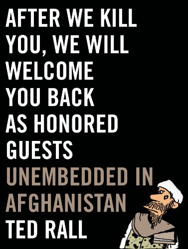 After We Kill You, We Will Welcome You Back as Honored Guests: Unembedded in Afghanistan by Ted Rall