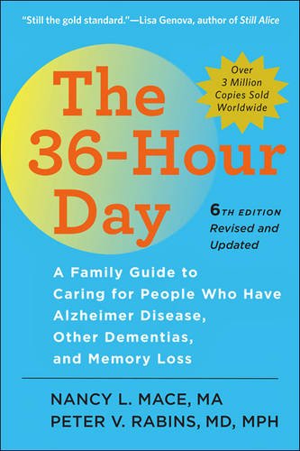 The 36-Hour Day, sixth edition: The 36-Hour Day: A Family Guide to Caring for People Who Have Alzheimer Disease, Other Dementias, and Memory Loss by Nancy L Mace