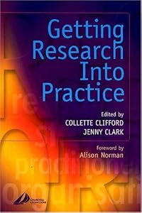Getting Research Into Practice by Jennifer E. Clark MSc RGN RM RHV Cert Ed