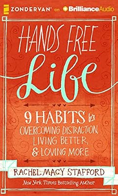 Hands Free Life: 9 Habits for Overcoming Distraction, Living Better, and Loving More