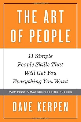 The Art of People: 11 Simple People Skills That Will Get You Everything You Want
