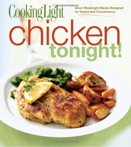 Cooking Light Chicken Tonight!: Great Weeknight Meals Designed for Speed and Convenience by Editors of Cooking Light Magazine