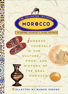 Morocco: The Collected Traveler: An Inspired Anthology and Travel Resource by Barrie Kerper