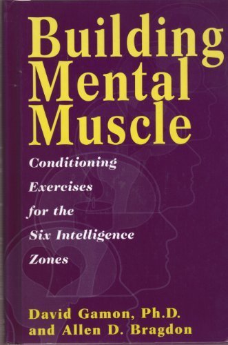 Building Mental Muscle: Conditioning Exercises for the Six Intelligence Zones by David Gamon