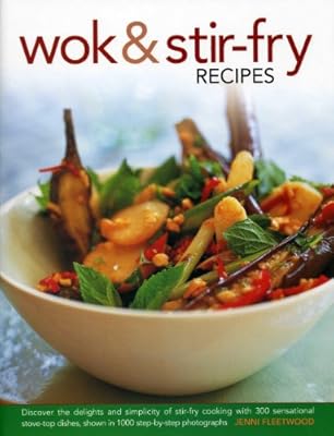 Wok &amp; Stir-Fry Recipes: Discover The Delights And Simplicity Of Stir-Fry Cooking With 300 Sensational Stove-Top Dishes, Shown In 1000 Step-By-Step Photographs