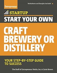 Start Your Own Craft Brewery or Distillery: Your Step-By-Step Guide to Success by Inc The Staff of Entrepreneur Media  ,