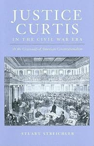 Justice Curtis in the Civil War Era: At the Crossroads of American Constitutionalism (Constitutionalism and Democracy) by Stuart Streichler