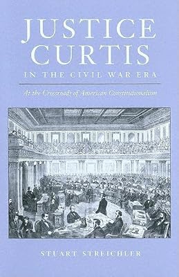 Justice Curtis in the Civil War Era: At the Crossroads of American Constitutionalism (Constitutionalism and Democracy)