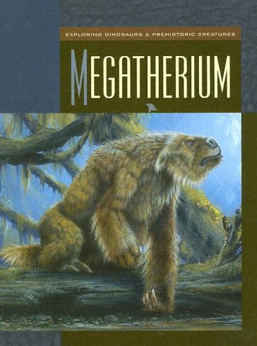 Megatherium (Exploring Dinosaurs & Prehistoric Creatures) by Susan Heinrichs Gray