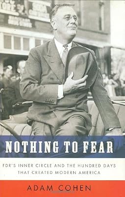 Nothing to Fear: FDR's Inner Circle and the Hundred Days That Created ModernAmerica