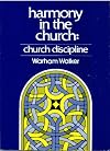 HARMONY IN THE CHURCH: Church Discipline - Exposition of the Scripture Doctrine of Church Order and Government