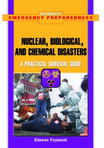 Nuclear, Biological, And Chemical Disasters: A Practical Survival Guide (The Library of Emergency Preparedness) by Simone Payment