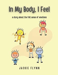 In My Body, I Feel: a story about the felt sense of emotions by Jackie Flynn