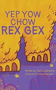 Yep Yow Chow Rex Gex: Meet Gex the Rex by Sophia Andreatos