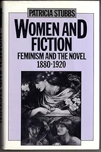 Women and Fiction: Feminism and the Novel, 1880-1920 by Patricia Stubbs