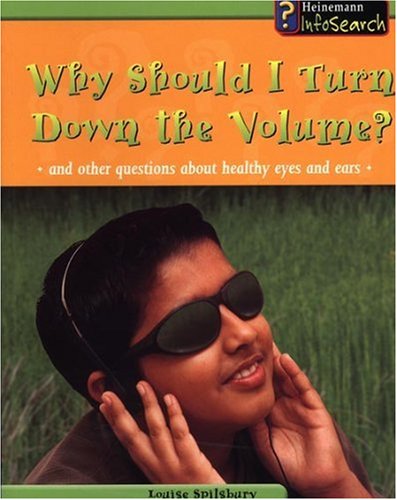 Why Should I Turn the Volume Down?: And Other Questions About Healthy Eyes and Ears (Body Matters) by Louise Spilsbury