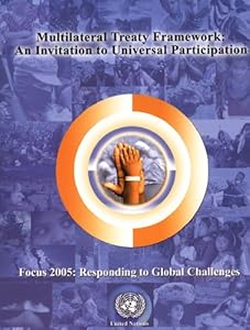 Multilateral Treaty Framework: An Invitation to Universal Participation: Focus 2005 Responding to Global Challenges (Multilingual Edition)